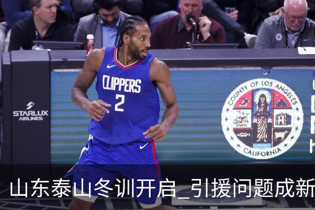 山东泰山冬训开启 引援问题成新赛季备战核心困难